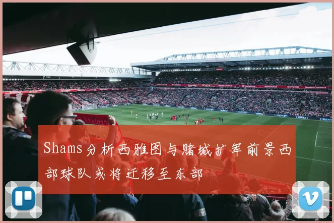 Shams分析西雅图与赌城扩军前景西部球队或将迁移至东部