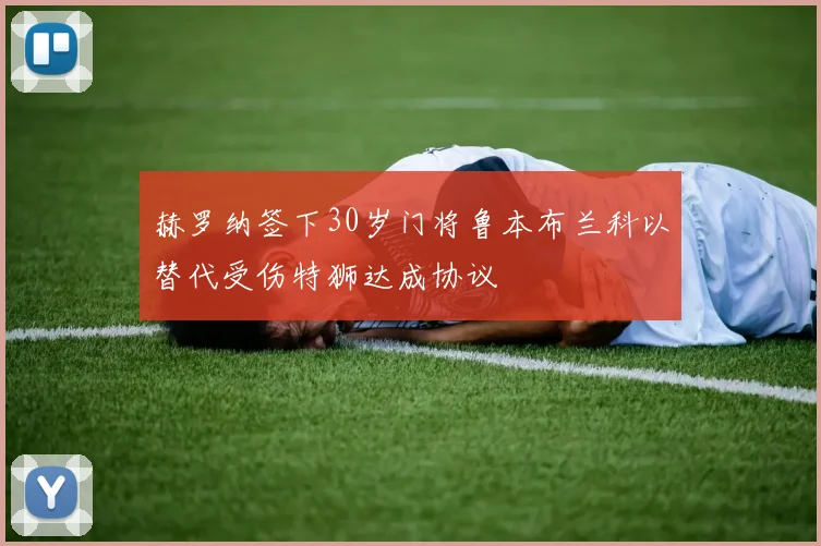 赫罗纳签下30岁门将鲁本布兰科以替代受伤特狮达成协议
